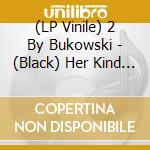 (LP Vinile) 2 By Bukowski - (Black) Her Kind Fight Everything vinile