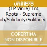 (LP Vinile) Tnt Roots - Supreme Dub/Solidarity/Solitarity Dub (10') vinile