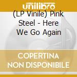 (LP Vinile) Pink Steel - Here We Go Again lp vinile