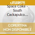 Space Coke - South Cackapulco Gold cd