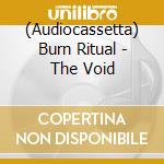 (Audiocassetta) Burn Ritual - The Void cd