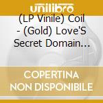 (LP Vinile) Coil - (Gold) Love'S Secret Domain (30Th Ann. Ed./3Lp) vinile