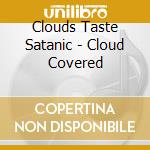 Clouds Taste Satanic - Cloud Covered cd musicale