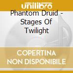 Phantom Druid - Stages Of Twilight cd musicale