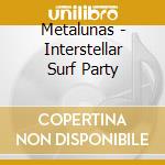 Metalunas - Interstellar Surf Party cd
