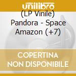 (LP Vinile) Pandora - Space Amazon (+7) vinile