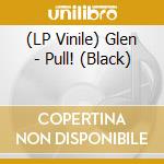 (LP Vinile) Glen - Pull! (Black) vinile