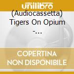 (Audiocassetta) Tigers On Opium - 503.420.6669. Vol. 1 cd