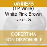 (LP Vinile) White Pink Brown - Lakes & Screens (2Lp) lp vinile