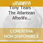 Tony Tears - The Atlantean Afterlife (...Living Beyond) cd