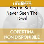 Electric Belt - Never Seen The Devil cd