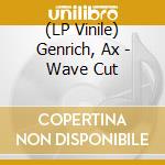 (LP Vinile) Genrich, Ax - Wave Cut vinile