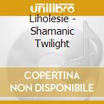 Liholesie - Shamanic Twilight cd