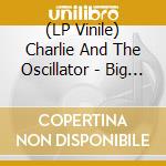 (LP Vinile) Charlie And The Oscillator - Big Unit lp vinile