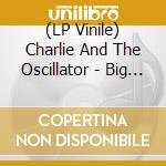 (LP Vinile) Charlie And The Oscillator - Big Unit vinile
