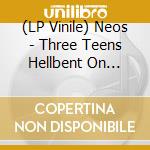 (LP Vinile) Neos - Three Teens Hellbent On Speed (1979-1983) lp vinile