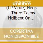 (LP Vinile) Neos - Three Teens Hellbent On Speed (1979-1983) vinile
