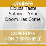 Clouds Taste Satanic - Your Doom Has Come cd