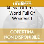 Ahead Offtime - World Full Of Wonders I cd