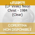 (LP Vinile) Neon Christ - 1984 (Clear) vinile