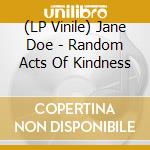 (LP Vinile) Jane Doe - Random Acts Of Kindness vinile