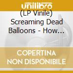 (LP Vinile) Screaming Dead Balloons - How To Die With Success lp vinile