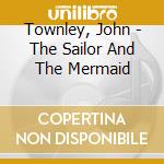 Townley, John - The Sailor And The Mermaid cd