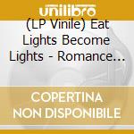 (LP Vinile) Eat Lights Become Lights - Romance Of The Stars vinile