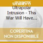 Ultrapolar Intrusion - This War Will Have No End... cd musicale
