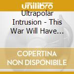 Ultrapolar Intrusion - This War Will Have No End... cd