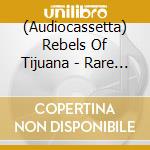 (Audiocassetta) Rebels Of Tijuana - Rare Volume 2 cd