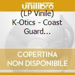 (LP Vinile) K-Otics - Coast Guard Girls/Last Time Around lp vinile