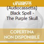 (Audiocassetta) Black Spell - The Purple Skull cd