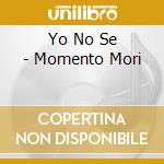 Yo No Se - Momento Mori cd