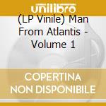 (LP Vinile) Man From Atlantis - Volume 1 vinile