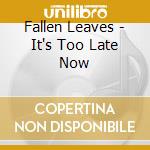 Fallen Leaves - It's Too Late Now cd