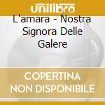 L'amara - Nostra Signora Delle Galere cd