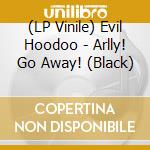 (LP Vinile) Evil Hoodoo - Arlly! Go Away! (Black) vinile