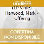 (LP Vinile) Harwood, Mark - Offering vinile