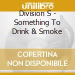 Division S - Something To Drink & Smoke cd