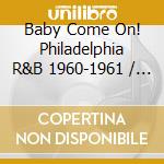 Baby Come On! Philadelphia R&B 1960-1961 / Various cd