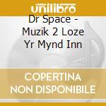 Dr Space - Muzik 2 Loze Yr Mynd Inn cd