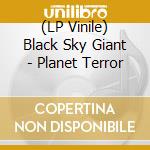 (LP Vinile) Black Sky Giant - Planet Terror vinile