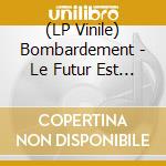 (LP Vinile) Bombardement - Le Futur Est La lp vinile