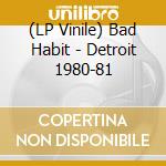(LP Vinile) Bad Habit - Detroit 1980-81 vinile