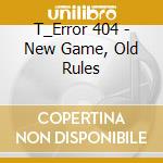 T_Error 404 - New Game, Old Rules cd