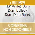 (LP Vinile) Dum Dum Bullet - Dum Dum Bullet vinile