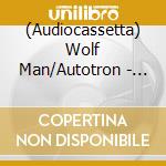 (Audiocassetta) Wolf Man/Autotron - Autotron/Wolf Man cd