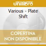 Various - Plate Shift cd musicale