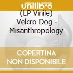 (LP Vinile) Velcro Dog - Misanthropology lp vinile